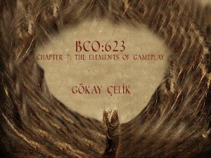 Chapter 7 The Elements of Gameplay BCO 623