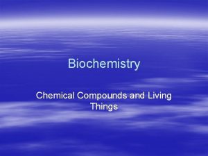 Biochemistry Chemical Compounds and Living Things Elements of