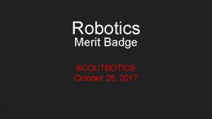 Robotics Merit Badge SCOUTBOTICS October 28 2017 SAFETY