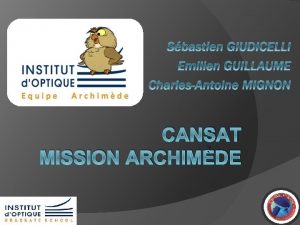 CANSAT MISSION ARCHIMDE Equipe Archimde 3 lvesingnieurs de