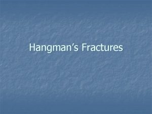 Hangmans Fractures Hangmans Fracture n n n Definition