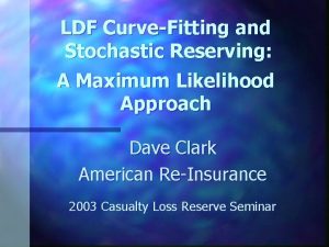 LDF CurveFitting and Stochastic Reserving A Maximum Likelihood