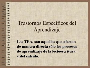 Trastornos Especficos del Aprendizaje Los TEA son aquellos