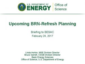 Upcoming BRNRefresh Planning Briefing to BESAC February 24