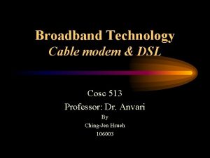 Broadband Technology Cable modem DSL Cosc 513 Professor