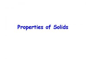 Properties of Solids Classifying Solids can be classified