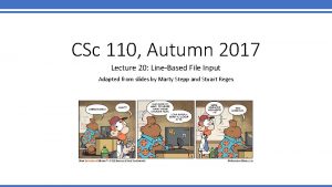 CSc 110 Autumn 2017 Lecture 20 LineBased File