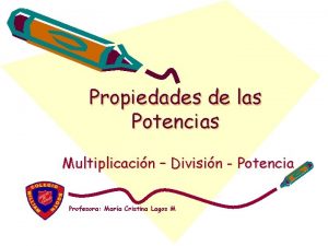 Propiedades de las Potencias Multiplicacin Divisin Potencia Profesora