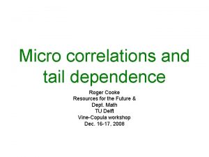 Micro correlations and tail dependence Roger Cooke Resources