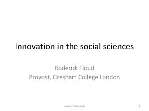 Innovation in the social sciences Roderick Floud Provost