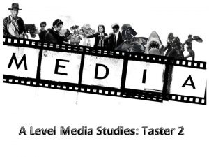 A Level Media Studies Taster 2 Hopefully you