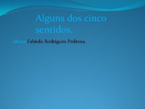 Alguns dos cinco sentidos Aluna Fabola Rodrigues Pedrosa