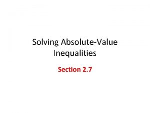 Solving AbsoluteValue Inequalities Section 2 7 Objective Solve