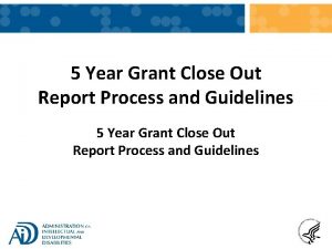 5 Year Grant Close Out Report Process and