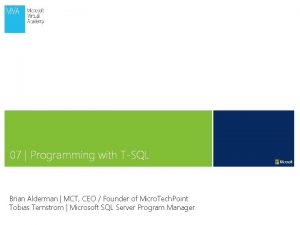 07 Programming with TSQL Brian Alderman MCT CEO