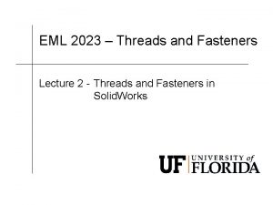 EML 2023 Threads and Fasteners Lecture 2 Threads