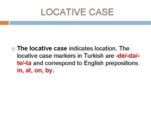 LOCATIVE CASE The locative case indicates location The