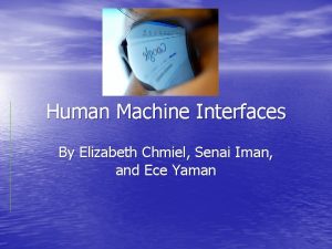 Human Machine Interfaces By Elizabeth Chmiel Senai Iman