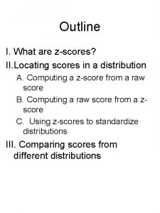 Outline I What are zscores II Locating scores