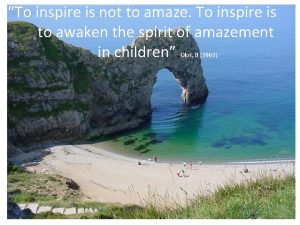 To inspire is not to amaze To inspire