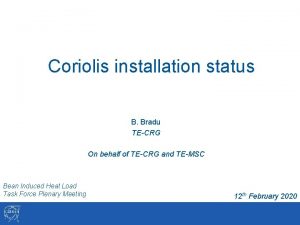 Coriolis installation status B Bradu TECRG On behalf