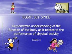 BUMP SET SPIKE Demonstrate understanding of the function