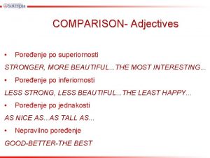 COMPARISON Adjectives Poreenje po superiornosti STRONGER MORE BEAUTIFUL