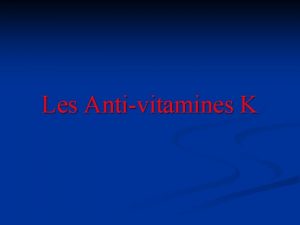 Les Antivitamines K ANTICOAGULANT EMPCHE la FORMATION de