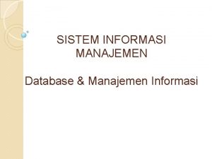 SISTEM INFORMASI MANAJEMEN Database Manajemen Informasi Database kumpulan