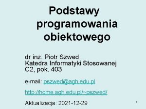 Podstawy programowania obiektowego dr in Piotr Szwed Katedra