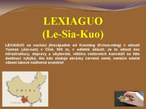 LEXIAGUO LeSiaKuo LEXIAGUO se nachz jihozpadn od Kunming