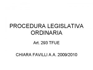 PROCEDURA LEGISLATIVA ORDINARIA Art 293 TFUE CHIARA FAVILLI
