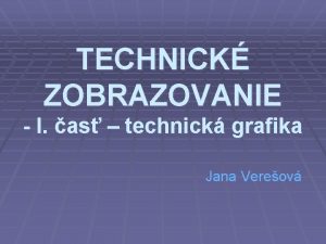 TECHNICK ZOBRAZOVANIE I as technick grafika Jana Vereov