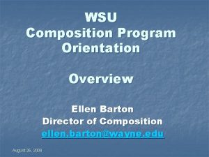 WSU Composition Program Orientation Overview Ellen Barton Director