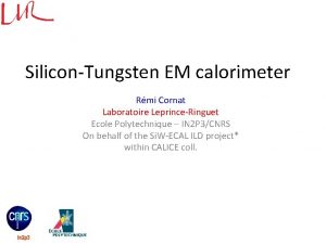 SiliconTungsten EM calorimeter Rmi Cornat Laboratoire LeprinceRinguet Ecole