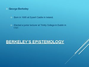 George Berkeley Born in 1685 at Dysert Castle