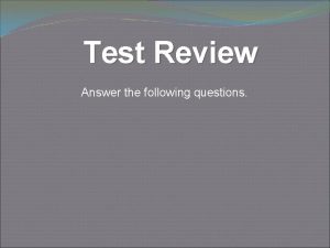 Test Review Answer the following questions 1 A