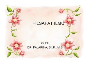 FILSAFAT ILMU OLEH DR FAJARINA S I P