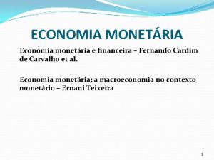 ECONOMIA MONETRIA Economia monetria e financeira Fernando Cardim