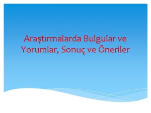 Aratrmalarda Bulgular ve Yorumlar Sonu ve neriler BULGULAR