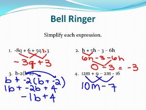 Bell Ringer Simplify each expression 1 8 q