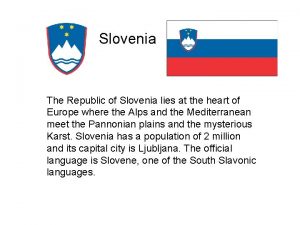 Slovenia The Republic of Slovenia lies at the