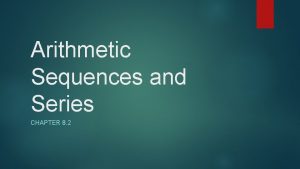 Arithmetic Sequences and Series CHAPTER 8 2 Arithmetic