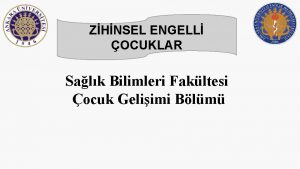 ZHNSEL ENGELL OCUKLAR Salk Bilimleri Fakltesi ocuk Geliimi