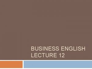 BUSINESS ENGLISH LECTURE 12 SYNOPSIS 2 Writing an