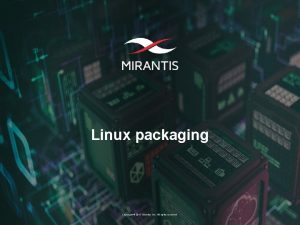 Linux packaging Copyright 2017 Mirantis Inc All rights