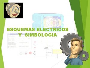 ESQUEMAS ELECTRICOS Y SIMBOLOGIA La representacin de los