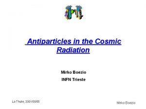 Antiparticles in the Cosmic Radiation Mirko Boezio INFN