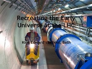 Recreating the Early Universe at the LHC King