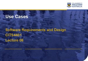 Use Cases Software Requirements and Design CITS 4401